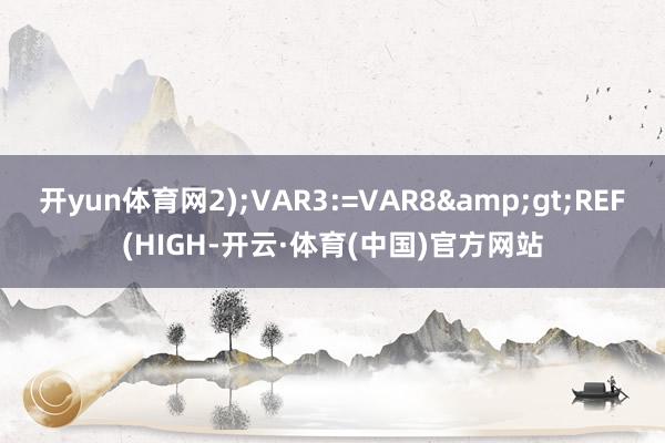 开yun体育网2);VAR3:=VAR8&gt;REF(HIGH-开云·体育(中国)官方网站