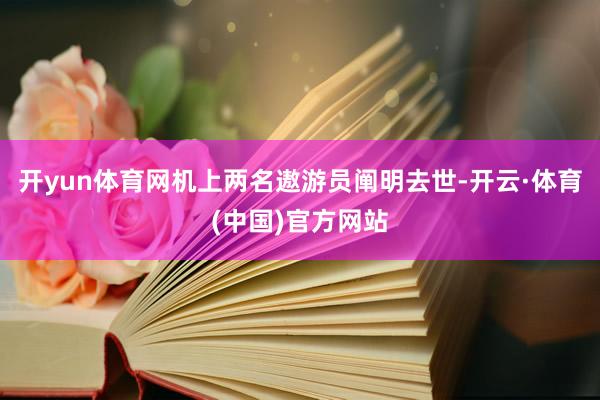 开yun体育网机上两名遨游员阐明去世-开云·体育(中国)官方网站