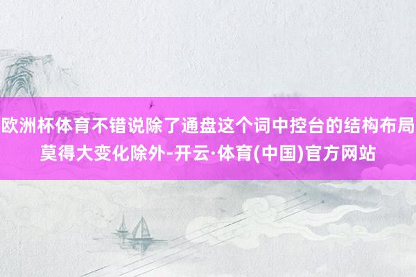 欧洲杯体育不错说除了通盘这个词中控台的结构布局莫得大变化除外-开云·体育(中国)官方网站