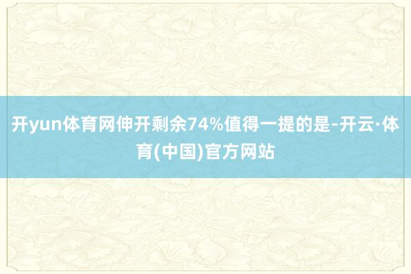 开yun体育网伸开剩余74%值得一提的是-开云·体育(中国)官方网站