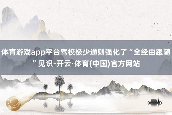 体育游戏app平台驾校极少通则强化了“全经由跟随”见识-开云·体育(中国)官方网站